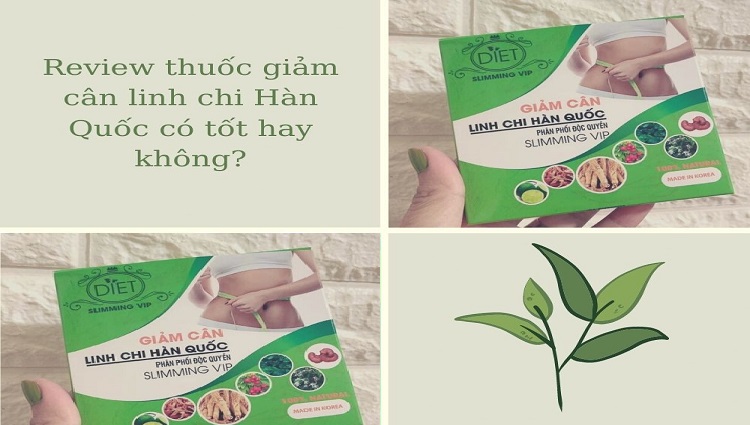 Thuốc giảm cân linh chi Hàn Quốc có tốt không?